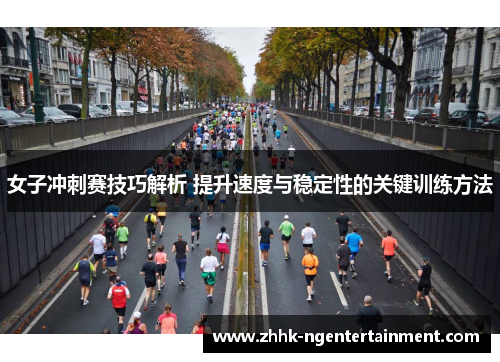女子冲刺赛技巧解析 提升速度与稳定性的关键训练方法