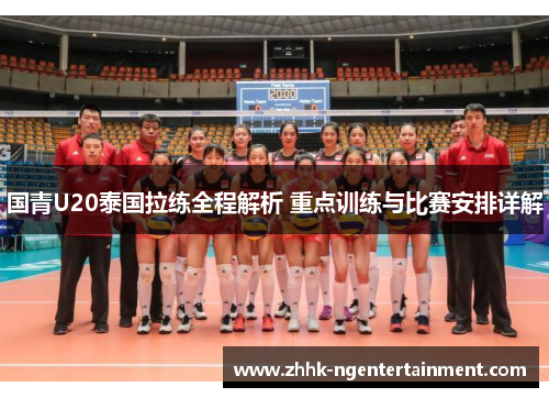 国青U20泰国拉练全程解析 重点训练与比赛安排详解