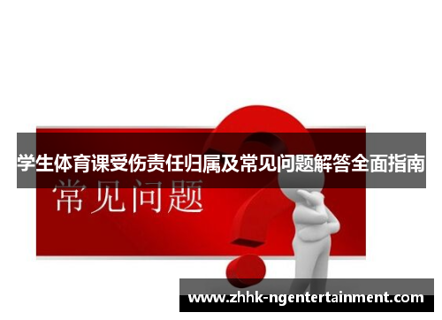 学生体育课受伤责任归属及常见问题解答全面指南
