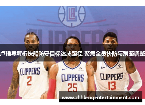 卢指导解析快船防守目标达成路径 聚焦全员协防与策略调整