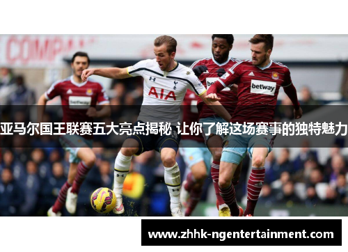 亚马尔国王联赛五大亮点揭秘 让你了解这场赛事的独特魅力