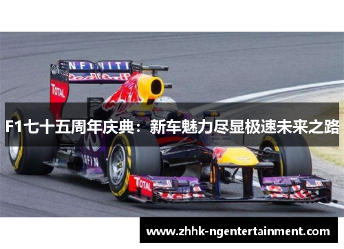 F1七十五周年庆典：新车魅力尽显极速未来之路