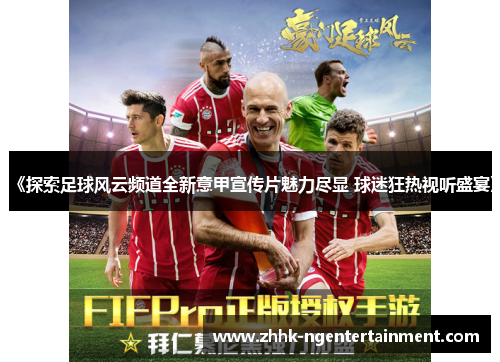 《探索足球风云频道全新意甲宣传片魅力尽显 球迷狂热视听盛宴》