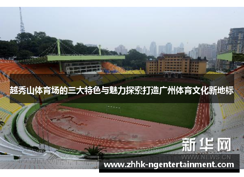 越秀山体育场的三大特色与魅力探索打造广州体育文化新地标