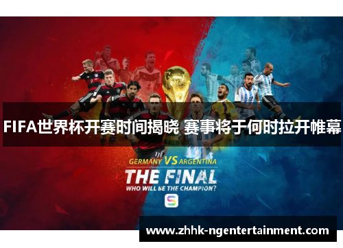 FIFA世界杯开赛时间揭晓 赛事将于何时拉开帷幕