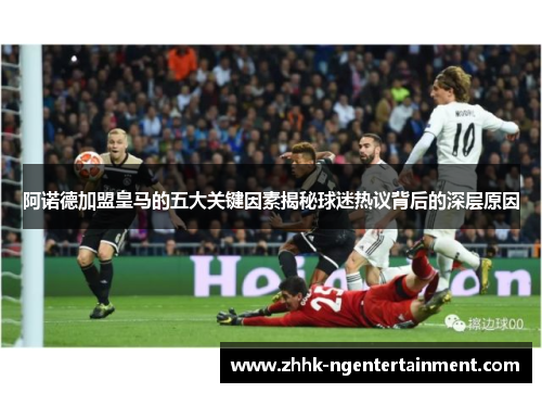 阿诺德加盟皇马的五大关键因素揭秘球迷热议背后的深层原因