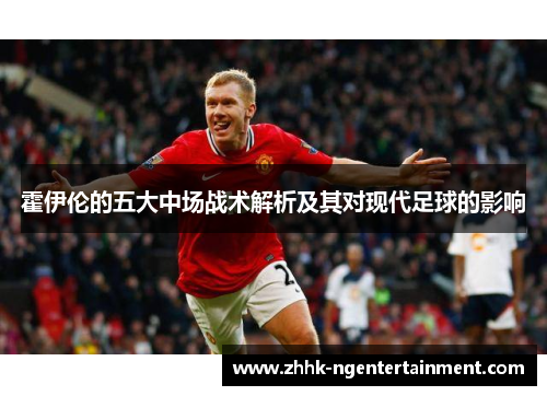 霍伊伦的五大中场战术解析及其对现代足球的影响