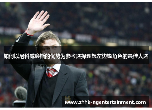 如何以尼科威廉斯的优势为参考选择理想左边锋角色的最佳人选