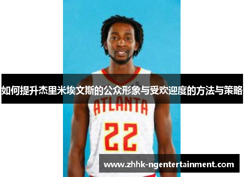 如何提升杰里米埃文斯的公众形象与受欢迎度的方法与策略