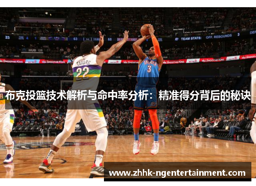 布克投篮技术解析与命中率分析：精准得分背后的秘诀