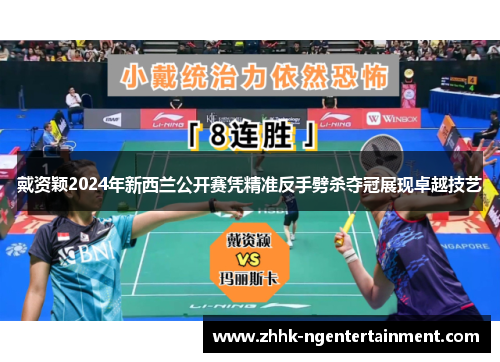 戴资颖2024年新西兰公开赛凭精准反手劈杀夺冠展现卓越技艺