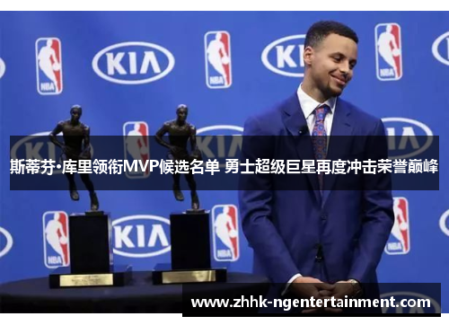 斯蒂芬·库里领衔MVP候选名单 勇士超级巨星再度冲击荣誉巅峰 斯蒂芬·库里领衔MVP候选名单 勇士超级巨星再度冲击荣誉巅峰