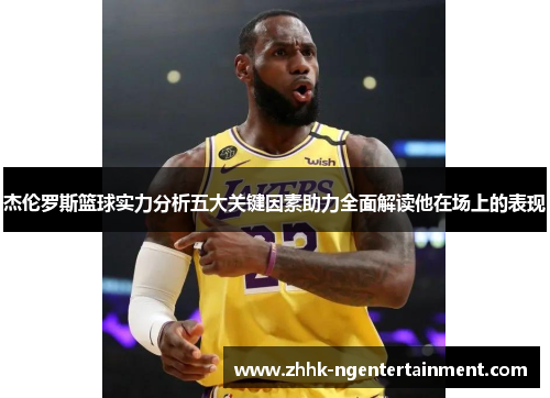 杰伦罗斯篮球实力分析五大关键因素助力全面解读他在场上的表现 杰伦罗斯篮球实力分析五大关键因素助力全面解读他在场上的表现