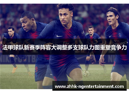 法甲球队新赛季阵容大调整多支球队力图重塑竞争力