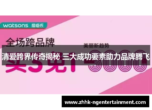 清爱跨界传奇揭秘 三大成功要素助力品牌腾飞 清爱跨界传奇揭秘 三大成功要素助力品牌腾飞