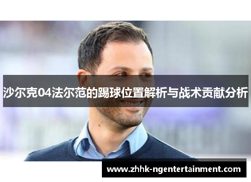 沙尔克04法尔范的踢球位置解析与战术贡献分析