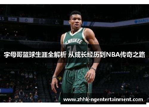 字母哥篮球生涯全解析 从成长经历到NBA传奇之路