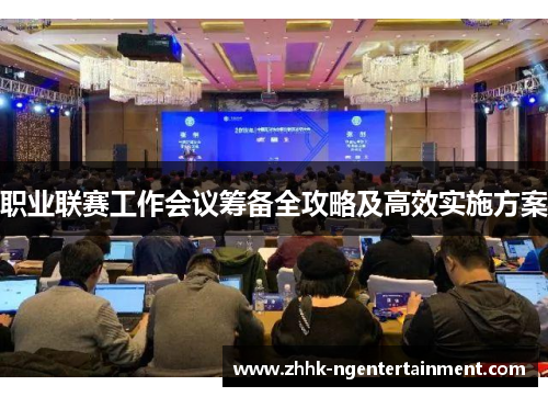 职业联赛工作会议筹备全攻略及高效实施方案