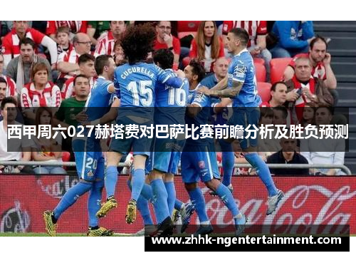 西甲周六027赫塔费对巴萨比赛前瞻分析及胜负预测