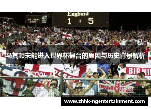 马其顿未能进入世界杯舞台的原因与历史背景解析